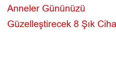 Anneler Gününüzü Güzelleştirecek 8 Şık Cihaz!