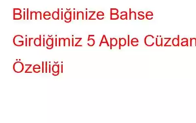 Bilmediğinize Bahse Girdiğimiz 5 Apple Cüzdan Özelliği