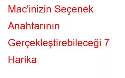 Mac'inizin Seçenek Anahtarının Gerçekleştirebileceği 7 Harika