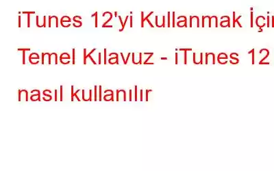 iTunes 12'yi Kullanmak İçin Temel Kılavuz - iTunes 12 nasıl kullanılır