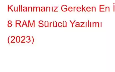 Kullanmanız Gereken En İyi 8 RAM Sürücü Yazılımı (2023)