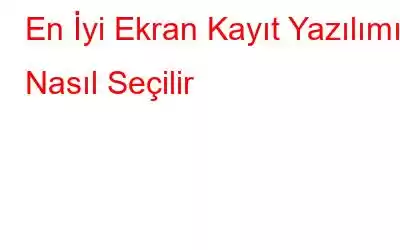 En İyi Ekran Kayıt Yazılımı Nasıl Seçilir