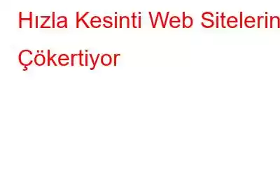 Hızla Kesinti Web Sitelerini Çökertiyor