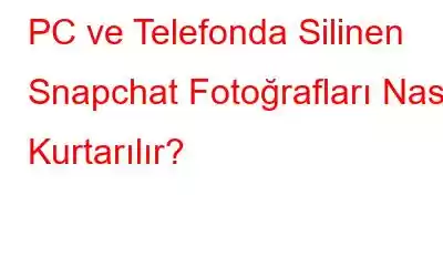 PC ve Telefonda Silinen Snapchat Fotoğrafları Nasıl Kurtarılır?