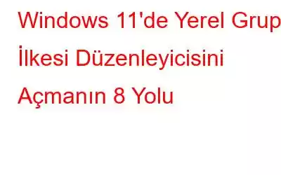 Windows 11'de Yerel Grup İlkesi Düzenleyicisini Açmanın 8 Yolu