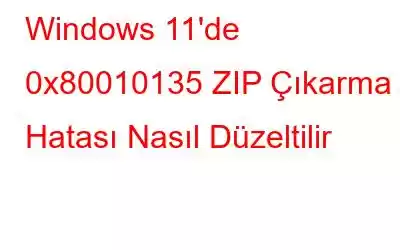 Windows 11'de 0x80010135 ZIP Çıkarma Hatası Nasıl Düzeltilir