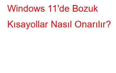 Windows 11'de Bozuk Kısayollar Nasıl Onarılır?