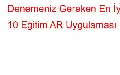 Denemeniz Gereken En İyi 10 Eğitim AR Uygulaması