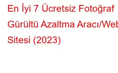 En İyi 7 Ücretsiz Fotoğraf Gürültü Azaltma Aracı/Web Sitesi (2023)