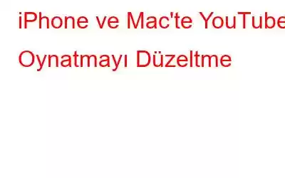 iPhone ve Mac'te YouTube Oynatmayı Düzeltme