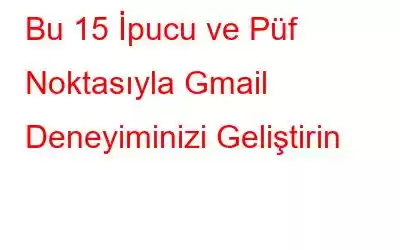 Bu 15 İpucu ve Püf Noktasıyla Gmail Deneyiminizi Geliştirin