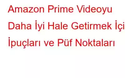 Amazon Prime Videoyu Daha İyi Hale Getirmek İçin İpuçları ve Püf Noktaları