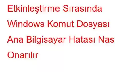 Etkinleştirme Sırasında Windows Komut Dosyası Ana Bilgisayar Hatası Nasıl Onarılır