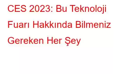 CES 2023: Bu Teknoloji Fuarı Hakkında Bilmeniz Gereken Her Şey