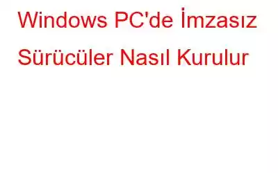 Windows PC'de İmzasız Sürücüler Nasıl Kurulur