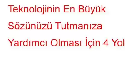 Teknolojinin En Büyük Sözünüzü Tutmanıza Yardımcı Olması İçin 4 Yol!