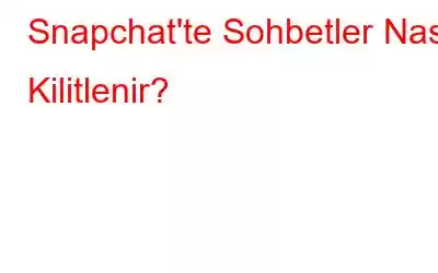 Snapchat'te Sohbetler Nasıl Kilitlenir?