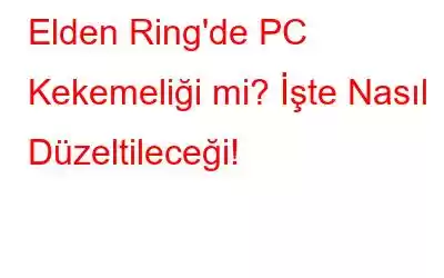 Elden Ring'de PC Kekemeliği mi? İşte Nasıl Düzeltileceği!