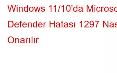 Windows 11/10'da Microsoft Defender Hatası 1297 Nasıl Onarılır