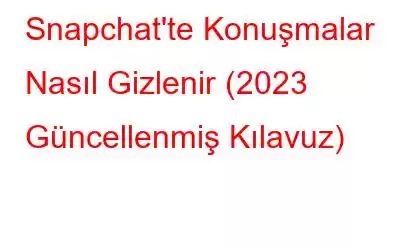 Snapchat'te Konuşmalar Nasıl Gizlenir (2023 Güncellenmiş Kılavuz)