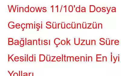 Windows 11/10'da Dosya Geçmişi Sürücünüzün Bağlantısı Çok Uzun Süre Kesildi Düzeltmenin En İyi Yolları