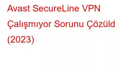 Avast SecureLine VPN Çalışmıyor Sorunu Çözüldü (2023)