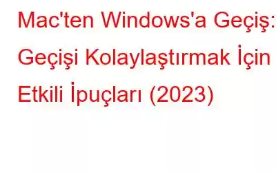 Mac'ten Windows'a Geçiş: Geçişi Kolaylaştırmak İçin Etkili İpuçları (2023)