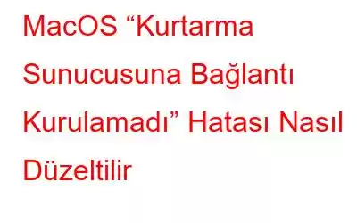 MacOS “Kurtarma Sunucusuna Bağlantı Kurulamadı” Hatası Nasıl Düzeltilir