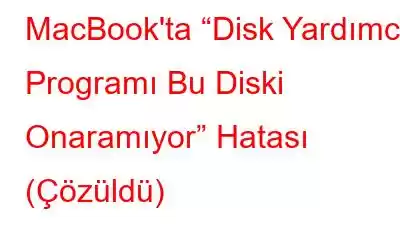 MacBook'ta “Disk Yardımcı Programı Bu Diski Onaramıyor” Hatası (Çözüldü)