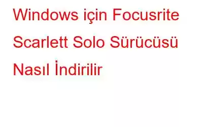 Windows için Focusrite Scarlett Solo Sürücüsü Nasıl İndirilir