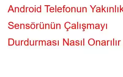 Android Telefonun Yakınlık Sensörünün Çalışmayı Durdurması Nasıl Onarılır