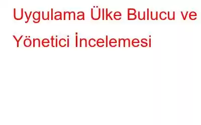 Uygulama Ülke Bulucu ve Yönetici İncelemesi