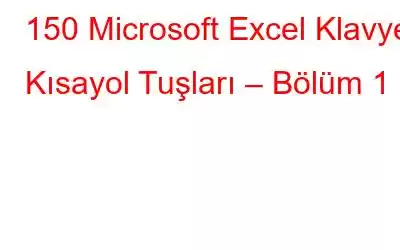 150 Microsoft Excel Klavye Kısayol Tuşları – Bölüm 1