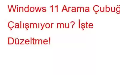 Windows 11 Arama Çubuğu Çalışmıyor mu? İşte Düzeltme!