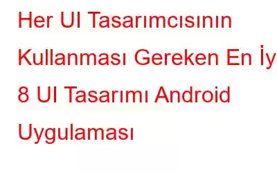 Her UI Tasarımcısının Kullanması Gereken En İyi 8 UI Tasarımı Android Uygulaması