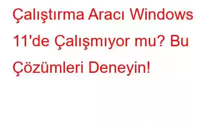 Çalıştırma Aracı Windows 11'de Çalışmıyor mu? Bu Çözümleri Deneyin!