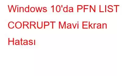 Windows 10'da PFN LIST CORRUPT Mavi Ekran Hatası