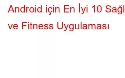 Android için En İyi 10 Sağlık ve Fitness Uygulaması