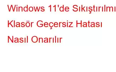 Windows 11'de Sıkıştırılmış Klasör Geçersiz Hatası Nasıl Onarılır