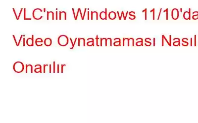 VLC'nin Windows 11/10'da Video Oynatmaması Nasıl Onarılır