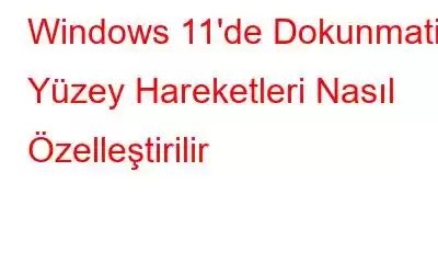 Windows 11'de Dokunmatik Yüzey Hareketleri Nasıl Özelleştirilir