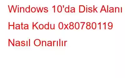 Windows 10'da Disk Alanı Hata Kodu 0x80780119 Nasıl Onarılır