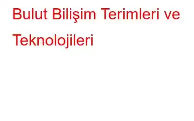 Bulut Bilişim Terimleri ve Teknolojileri