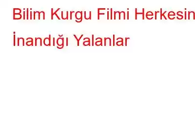 Bilim Kurgu Filmi Herkesin İnandığı Yalanlar