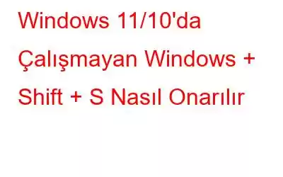 Windows 11/10'da Çalışmayan Windows + Shift + S Nasıl Onarılır