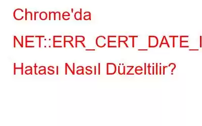 Chrome'da NET::ERR_CERT_DATE_INVALID Hatası Nasıl Düzeltilir?