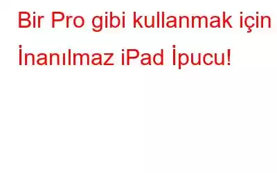 Bir Pro gibi kullanmak için 7 İnanılmaz iPad İpucu!