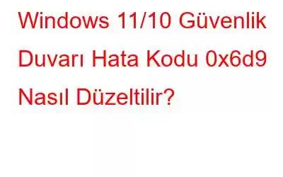 Windows 11/10 Güvenlik Duvarı Hata Kodu 0x6d9 Nasıl Düzeltilir?