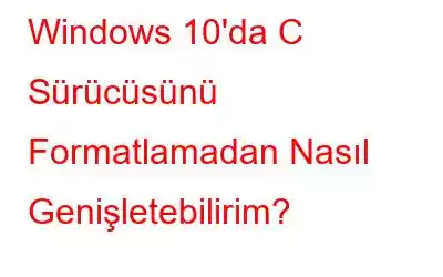 Windows 10'da C Sürücüsünü Formatlamadan Nasıl Genişletebilirim?