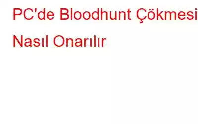 PC'de Bloodhunt Çökmesi Nasıl Onarılır